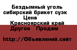 Бездымный уголь сибирский брикет суэк  › Цена ­ 160 - Красноярский край Другое » Продам   